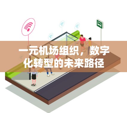 一元机场组织,数字化转型的未来路径 一元机场组织,数字化转型的未来路径