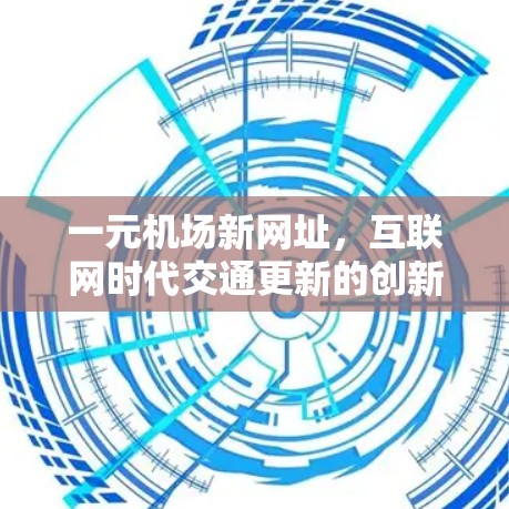 一元机场新网址，互联网时代交通更新的创新方向