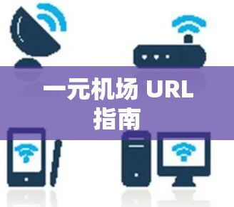 一元机场 URL指南 一元机场 URL指南