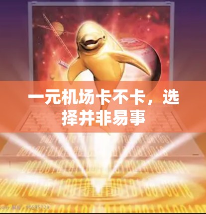 一元机场卡不卡，选择并非易事