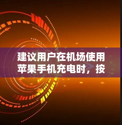 建议用户在机场使用苹果手机充电时,按照以下步骤操作 建议用户在机场使用苹果手机充电时,按照以下步骤操作