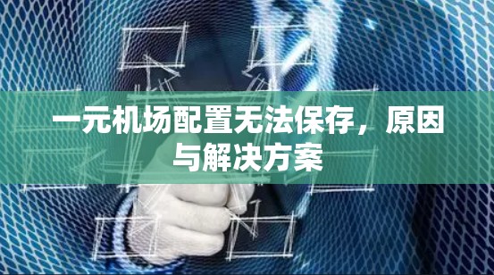 一元机场配置无法保存,原因与解决方案 一元机场配置无法保存,原因与解决方案