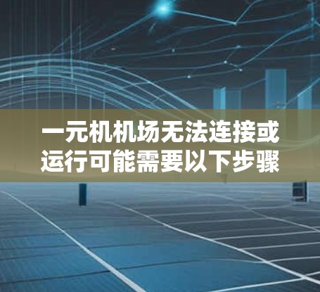 一元机机场无法连接或运行可能需要以下步骤来解决