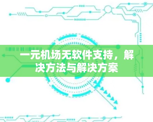 一元机场无软件支持,解决方法与解决方案 一元机场无软件支持,解决方法与解决方案