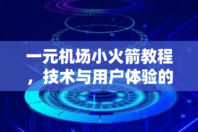一元机场小火箭教程,技术与用户体验的完美结合 一元机场小火箭教程,技术与用户体验的完美结合
