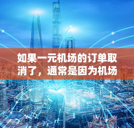 如果一元机场的订单取消了,通常是因为机场的系统出现了问题,或者是因为航班安排有误。以下是一些建议,帮助您解决问题 如果一元机场的订单取消了,通常是因为机场的系统出现了问题,或者是因为航班安排有误。以下是一些建议,帮助您解决问题