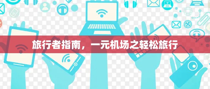 旅行者指南,一元机场之轻松旅行 旅行者指南,一元机场之轻松旅行