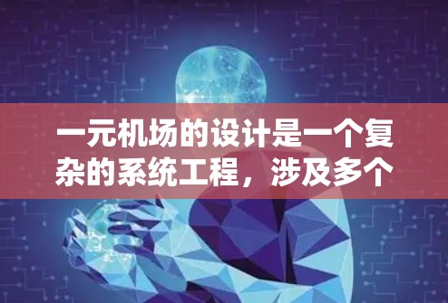 一元机场的设计是一个复杂的系统工程,涉及多个方面,包括技术、运营、成本、社会影响和法规等。以下是对这一问题的详细分析和结论 一元机场的设计是一个复杂的系统工程,涉及多个方面,包括技术、运营、成本、社会影响和法规等。以下是对这一问题的详细分析和结论