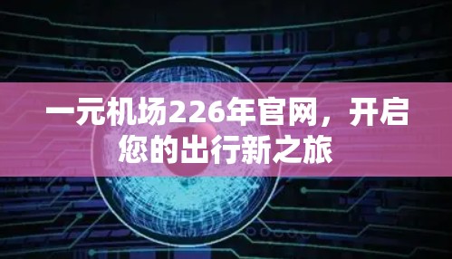 一元机场226年官网,开启您的出行新之旅 一元机场226年官网,开启您的出行新之旅
