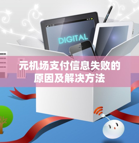 元机场支付信息失败的原因及解决方法 元机场支付信息失败的原因及解决方法