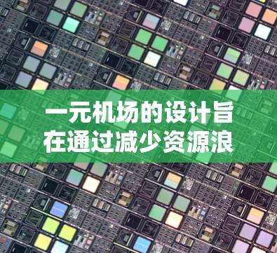 一元机场的设计旨在通过减少资源浪费和降低成本,提高运营效率。以下是对一元机场的详细分析 一元机场的设计旨在通过减少资源浪费和降低成本,提高运营效率。以下是对一元机场的详细分析