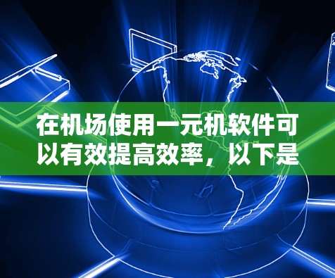 在机场使用一元机软件可以有效提高效率，以下是具体操作步骤