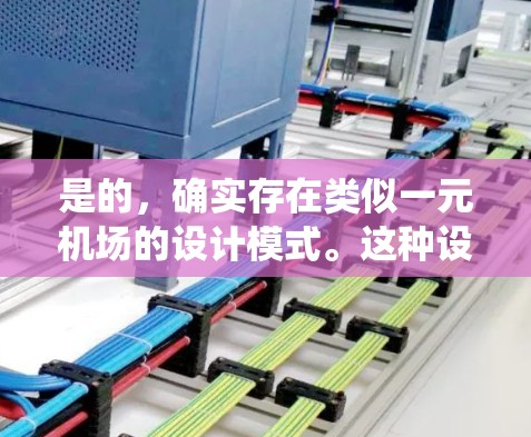 是的,确实存在类似一元机场的设计模式。这种设计模式通常是指机场或机场系统的设计,使得飞行仅限于特定的一条路径,从而减少飞行时间、资源消耗以及飞行机会的复杂性。以下是一些类似一元机场的设计特点和例子 是的,确实存在类似一元机场的设计模式。这种设计模式通常是指机场或机场系统的设计,使得飞行仅限于特定的一条路径,从而减少飞行时间、资源消耗以及飞行机会的复杂性。以下是一些类似一元机场的设计特点和例子