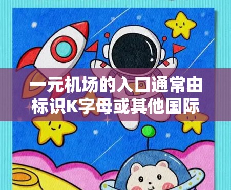 一元机场的入口通常由标识K字母或其他国际通道标志组成。以下是详细的步骤指南 一元机场的入口通常由标识K字母或其他国际通道标志组成。以下是详细的步骤指南