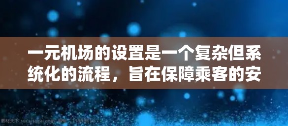 一元机场的设置是一个复杂但系统化的流程,旨在保障乘客的安全和效率。以下是详细的步骤和注意事项 一元机场的设置是一个复杂但系统化的流程,旨在保障乘客的安全和效率。以下是详细的步骤和注意事项