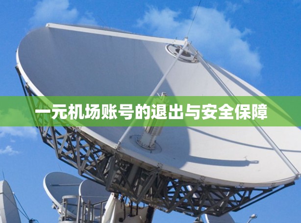 一元机场账号的退出与安全保障 一元机场账号的退出与安全保障