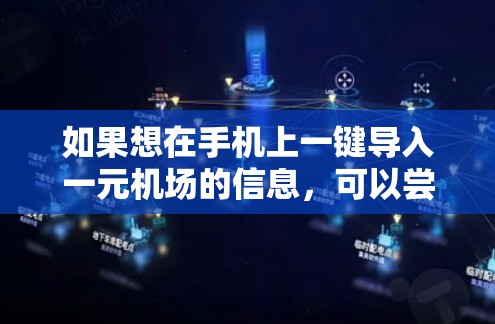 如果想在手机上一键导入一元机场的信息,可以尝试以下方法 如果想在手机上一键导入一元机场的信息,可以尝试以下方法