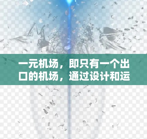 一元机场，即只有一个出口的机场，通过设计和运营优化了出行体验，以下是其主要优势和特点