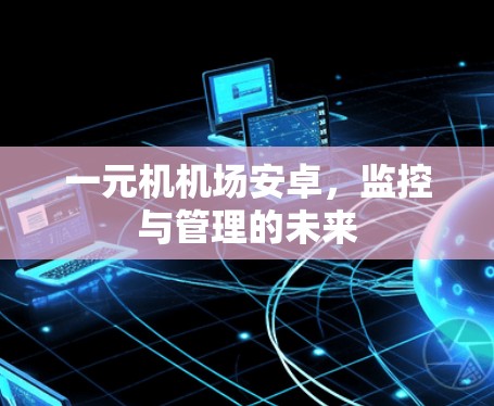 一元机机场安卓,监控与管理的未来 一元机机场安卓,监控与管理的未来