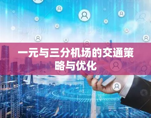 一元与三分机场的交通策略与优化 一元与三分机场的交通策略与优化