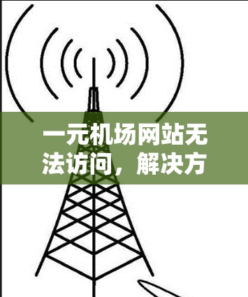 一元机场网站无法访问,解决方法 一元机场网站无法访问,解决方法