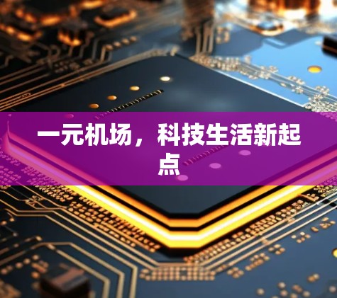 一元机场,科技生活新起点 一元机场,科技生活新起点