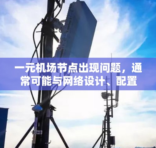 一元机场节点出现问题，通常可能与网络设计、配置或管理有关。以下是一些可能的解决方案