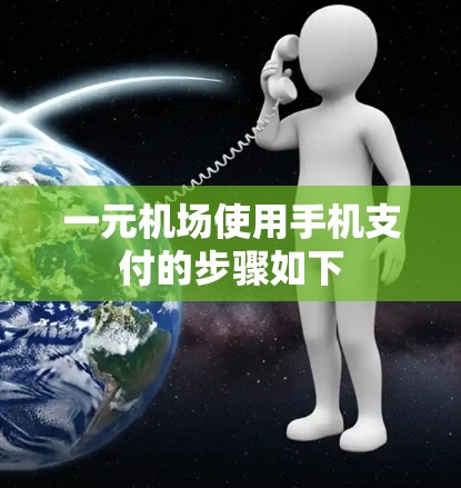 一元机场使用手机支付的步骤如下
