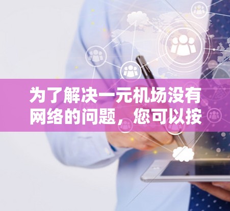 为了解决一元机场没有网络的问题，您可以按照以下步骤操作