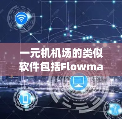 一元机机场的类似软件包括Flowmation和Flightrider,以及Pointsoft和Pointsoft.net。以下是这些软件的详细介绍 一元机机场的类似软件包括Flowmation和Flightrider,以及Pointsoft和Pointsoft.net。以下是这些软件的详细介绍