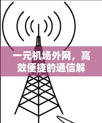 一元机场外网，高效便捷的通信解决方案