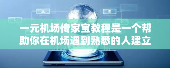 一元机场传家宝教程是一个帮助你在机场遇到熟悉的人建立深厚的友谊的技巧。以下是对这个教程的详细解释和步骤