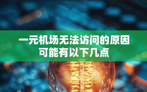 一元机场无法访问的原因可能有以下几点 一元机场无法访问的原因可能有以下几点