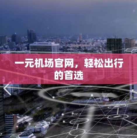 一元机场官网,轻松出行的首选 一元机场官网,轻松出行的首选