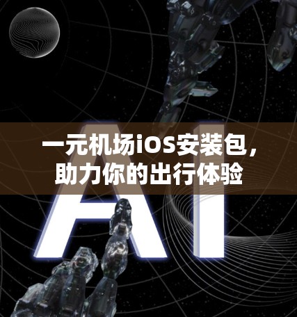 一元机场iOS安装包,助力你的出行体验 一元机场iOS安装包,助力你的出行体验