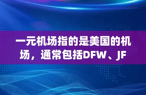 一元机场指的是美国的机场,通常包括DFW、JFK、LAX、HNL等。如果你已经到达了一元机场,但只剩下一个美国的节点,可能是因为只剩下一两个美国的航班或 airport。以下是一些可能的情况和建议 一元机场指的是美国的机场,通常包括DFW、JFK、LAX、HNL等。如果你已经到达了一元机场,但只剩下一个美国的节点,可能是因为只剩下一两个美国的航班或 airport。以下是一些可能的情况和建议