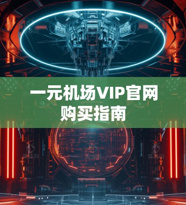 一元机场VIP官网购买指南 一元机场VIP官网购买指南