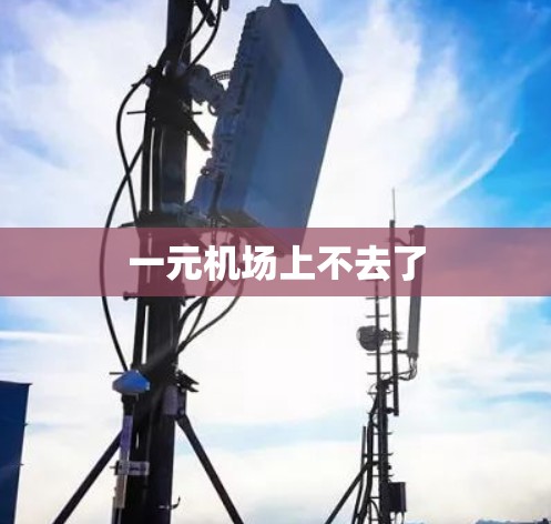 一元机场上不去了 一元机场上不去了