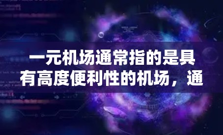 一元机场通常指的是具有高度便利性的机场,通常位于首都。在本例中,北京的首都国际机场是一个典型的一元机场。以下是关于北京首都国际机场的官方网站地址 一元机场通常指的是具有高度便利性的机场,通常位于首都。在本例中,北京的首都国际机场是一个典型的一元机场。以下是关于北京首都国际机场的官方网站地址