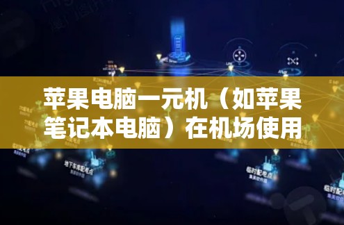苹果电脑一元机（如苹果笔记本电脑）在机场使用时，通常是可以的，但需要考虑以下几点