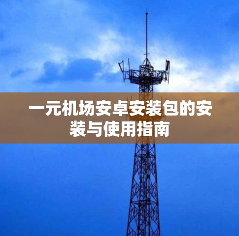 一元机场安卓安装包的安装与使用指南