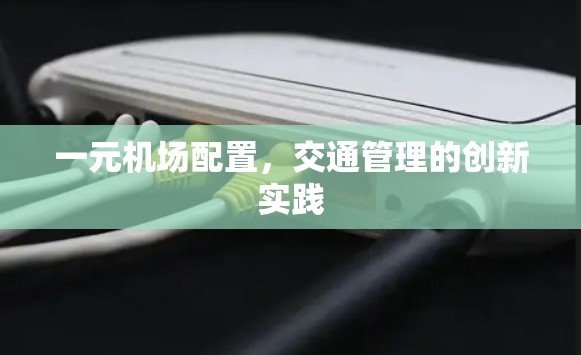 一元机场配置,交通管理的创新实践 一元机场配置,交通管理的创新实践