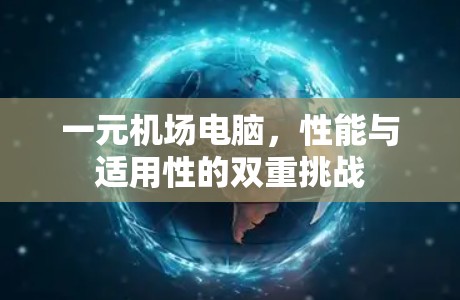 一元机场电脑,性能与适用性的双重挑战 一元机场电脑,性能与适用性的双重挑战