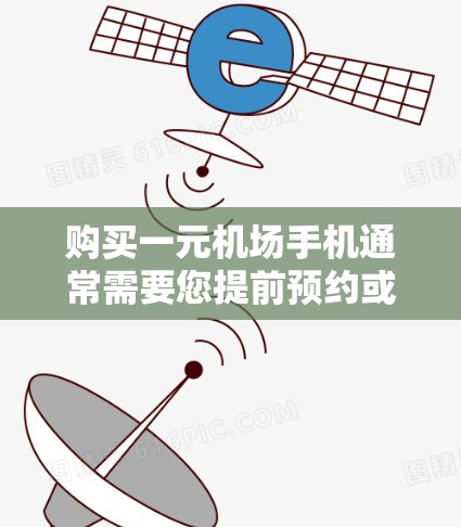 购买一元机场手机通常需要您提前预约或者联系机场以便获取优惠券。以下是购买一元机场手机的常见流程和注意事项 购买一元机场手机通常需要您提前预约或者联系机场以便获取优惠券。以下是购买一元机场手机的常见流程和注意事项