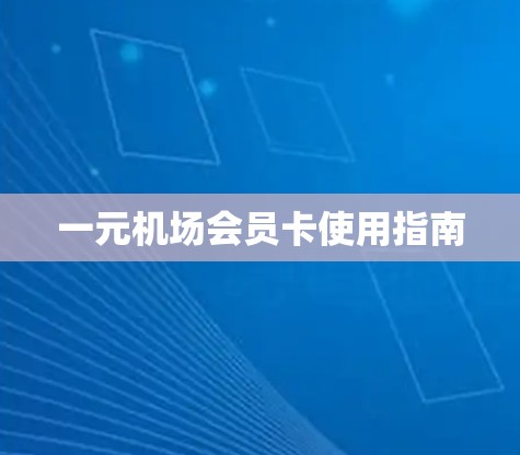 一元机场会员卡使用指南 一元机场会员卡使用指南
