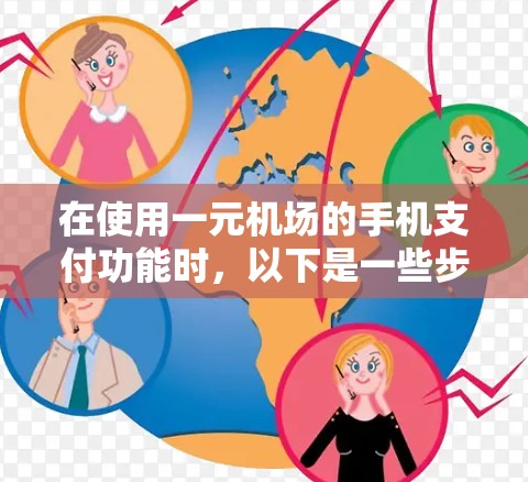 在使用一元机场的手机支付功能时,以下是一些步骤和注意事项 在使用一元机场的手机支付功能时,以下是一些步骤和注意事项