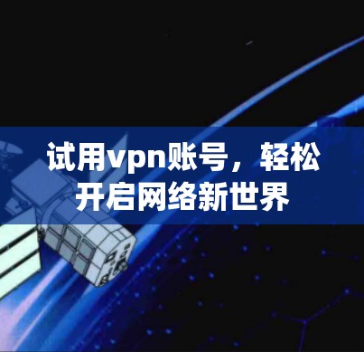 试用vpn账号，轻松开启网络新世界