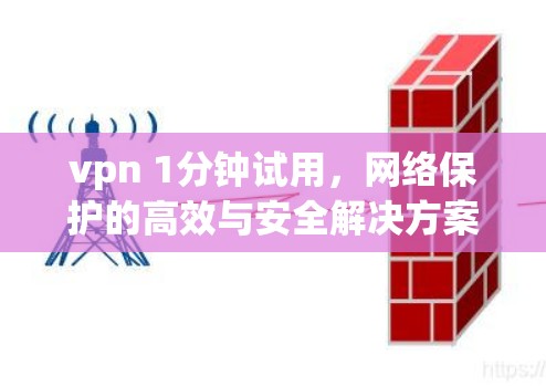 vpn 1分钟试用,网络保护的高效与安全解决方案 vpn 1分钟试用,网络保护的高效与安全解决方案