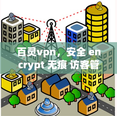 百灵vpn,安全 encrypt 无痕 访客管理试用版 百灵vpn,安全 encrypt 无痕 访客管理试用版