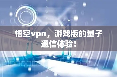 悟空vpn，游戏版的量子通信体验！